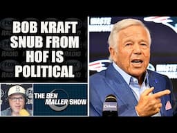 Robert Kraft 13th Snub From Hall of Fame Seems Political | BEN MALLER SHOW