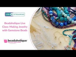 Beadaholique Live Class: Making Jewelry with Gemstone Beads