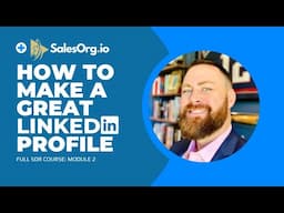 SalesOrg.io Full SDR Course Module 2: How to Make a Great LinkedIn Profile