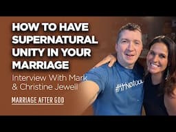 How to Have Supernatural Unity In Your Marriage - Interview with Mark & Christine Jewell