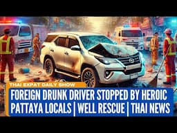 Foreign Drunk Driver Stopped by Heroic Pattaya Locals | Dramatic Well Rescue | Thai News