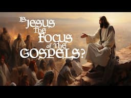 Is Jesus The Focus Of The Gospels?