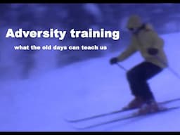 Adversity training for ski racing, what the old days can teach us