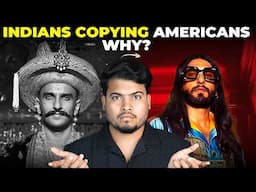 Indians copying Americans, Why..