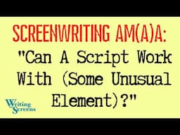 LIVE - SCREENWRITING AMA:  “Can A Script Work With (Some Unusual Element)?”