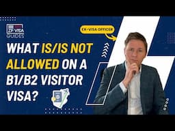 Ex-Visa Officer shares What Is & Is Not Allowed on a B1/B2 Visa?