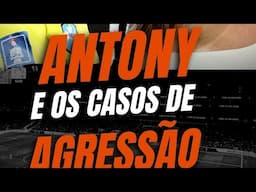 ANTONY E NOVAS ACUSAÇÕES DE AGRESSÃO