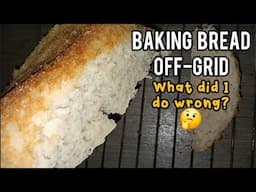 Baking Bread Off Grid, What Did I Do Wrong?