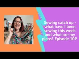 Join me for a chatty sewing catch up - what have I been sewing this week?