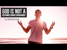 God is NOT a Customer Service Department | Discourse & FULL Guided Meditation