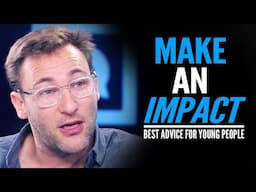 HOW TO MAKE AN IMPACT - One of the Best Speeches EVER For Young People | Simon Sinek