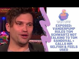 EXPOSED: Vanderpump Rules Tom Schwartz Not Talking To Tom Sandoval + Calls Him Selfish & Feels Used