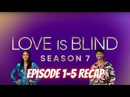 LOVE IS BLIND SEASON 7 EPISODE 1-5 RECAP/REVIEW