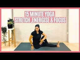 15-Minute Yoga Routine: Stretch, Energize, and Focus I  Practice Anytime of the Day