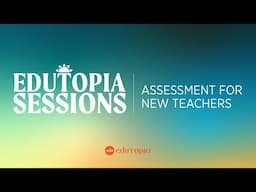 Edutopia Sessions: Assessment for New Teachers