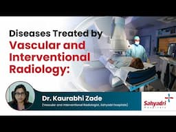 Diseases Treated by Vascular & Interventional Radiology | Dr. Kaurabhi Zade | Sahyadri Hospital