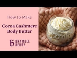 How to Make Cocoa Cashmere Body Butter ❄️ Easy Recipe for Dry Winter Skin | brambleberry.com