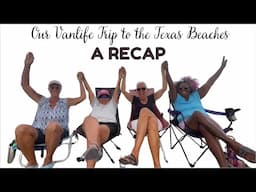 A RECAP OF OUR VANLIFE TRIP TO THE TEXAS BEACHES (LULU, PURPLE RENEE, LAURA, LUANNE), GOOD TIMES!!