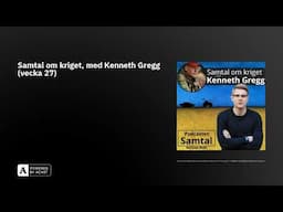 Samtal om kriget, med Kenneth Gregg (vecka 27)