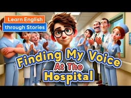 Finding My Voice at the Hospital | Learn English Through Meaningful Stories