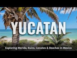 Exploring Yucatán, Mexico: A Guide to Merida, Cenotes, Beaches & Ruins