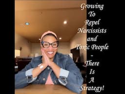 Growing To Repel Narcissists and Toxic People - There Is A Strategy!