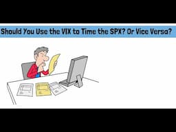 Should You Use the VIX to Time SPX? Or Vice Versa?