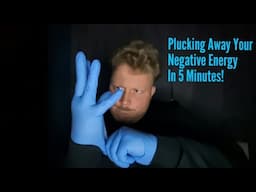 ASMR - Plucking Away Your Negative Energy In 5 Minutes! - Glove and Mouth Sound Tingles