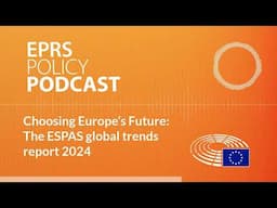 Choosing Europe’s Future: The ESPAS global trends report 2024 [Policy podcast]