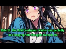 Rebirth: The Cold Prestigious Master unexpectedly has inappropriate thoughts towards me