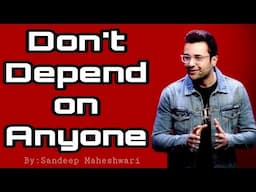 Don't Depend on Anyone By Sandeep Maheshwari