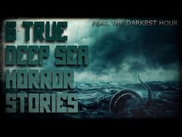 6 TRUE DEEP SEA HORROR STORIES (feat. The Darkest Hour)