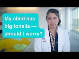 My child has big tonsils — should I worry?