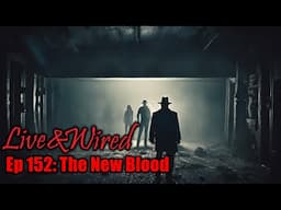 Live & Wired Ep 152: The New Blood