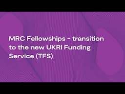 MRC Fellowships - transition to the new Funding Service (TFS) webinar