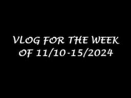 Vlog For The Week Of 11/10-15/2024