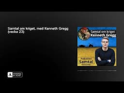 Samtal om kriget, med Kenneth Gregg (vecka 23)