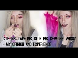 Clip ins, tape ins, glue ins, sew ins, wigs?- My opinion and experience