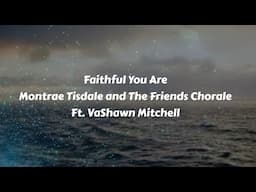 Montrae Tisdale and The Friends Chorale - Faithful You Are feat. VaShawn Mitchell (Lyric Video)