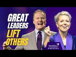 How Leaders Lift Others (Maxwell Leadership Podcast)