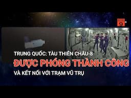 TRUNG QUỐC: TÀU THIÊN CHÂU-8 ĐƯỢC PHÓNG THÀNH CÔNG VÀ KẾT NỐI VỚI TRẠM VŨ TRỤ  | VTC9