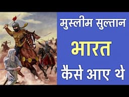 मुस्लिम सुल्तान भारत कैसे आए थे? | How Did Muslim Sultans Invade India?