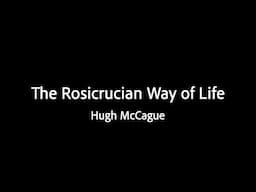 The Rosicrucian Way of Life - Hugh McCague