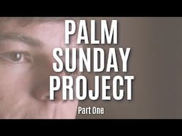 Part One // Palm Sunday Project