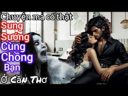 [Tập 1642] Sung sướng cùng chồng bạn thân ở Cần Thơ/chuyện ma có thật