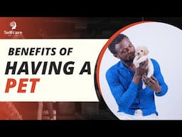 Having a Pet Can Improve Your Selfcare | Benefits of having pets | The Health Benefits