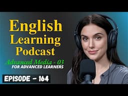 English Learning Podcast Conversation Episode 164 | Advanced Media