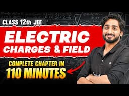 ELECTRIC CHARGES & FIELD in 110 Minutes | Full Chapter Revision | Class 12th JEE