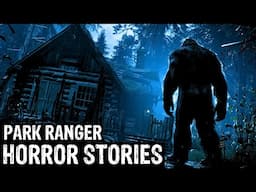 13 TRUE Terrifying Park Ranger Horror Stories (Dogman,Sasquatch, Wendigo,Werewolf,Bigfoot,Creepy)