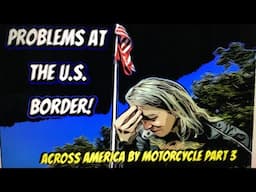 A Big problem at the US Border  America on a Honda CB500x Pt3